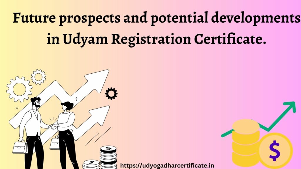 Future prospects and potential developments in Udyam Registration Certificate.