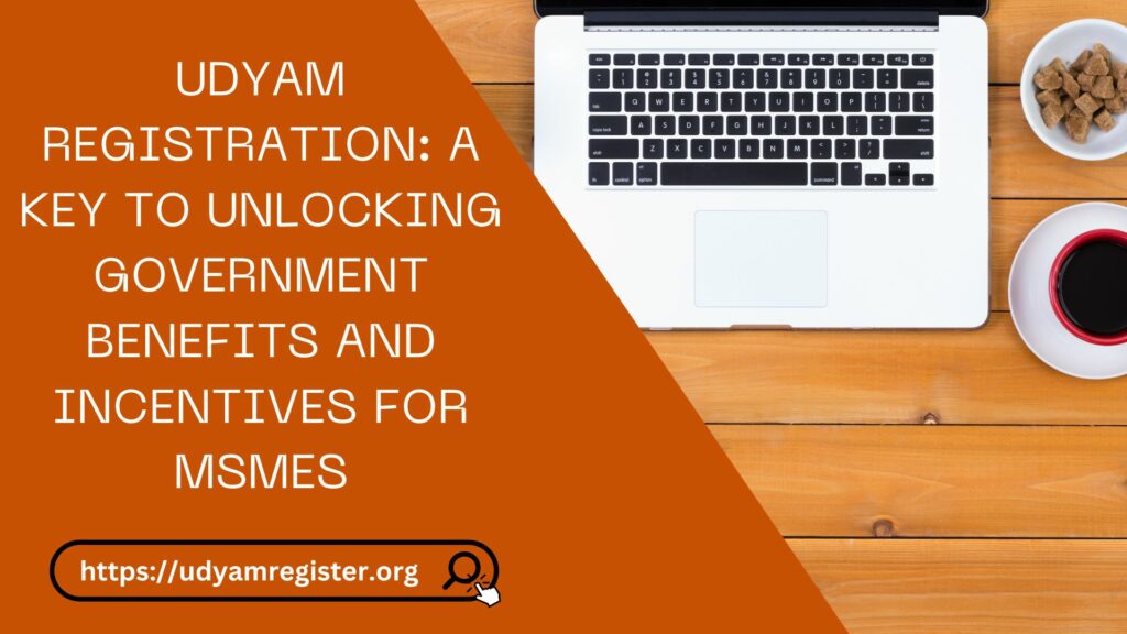 Udyam Registration A Key to Unlocking Government Benefits and Incentives for MSMEs